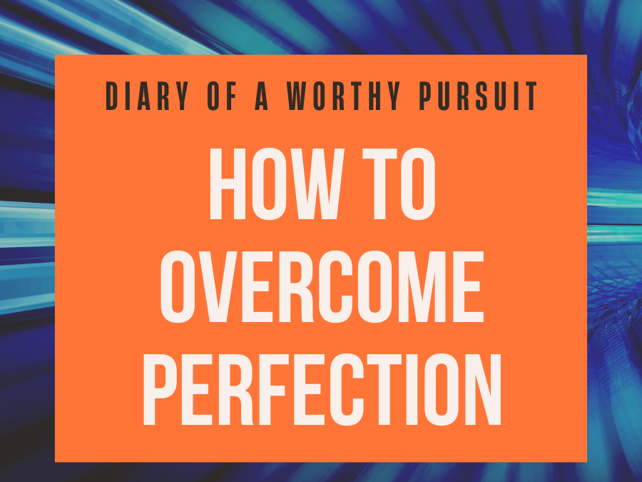 How to Overcome Perfection