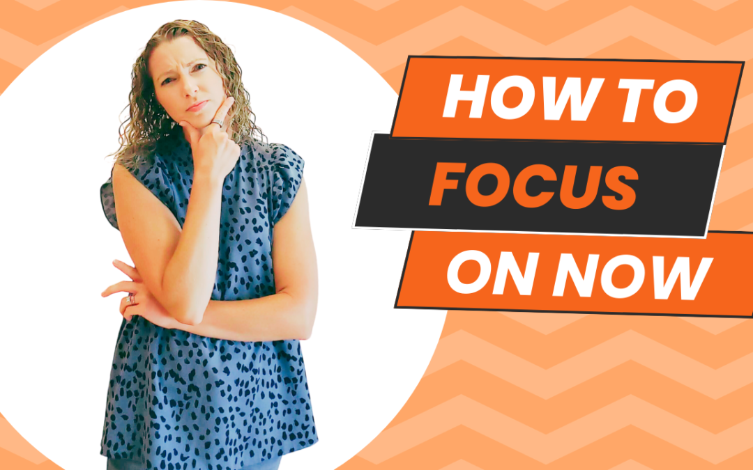 How To Focus on Now